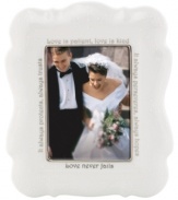 Create a window into a spectacular moment with this beautifully sculpted porcelain frame. In elegant script, this piece is inscribed with the timeless words from 1 Corinthians 13: Love is patient, love is kind. It always protects, always trusts, always hopes, always perseveres. There are three things that last forever: faith, hope and love. But the greatest of them all is love.