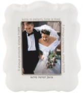 Create a window into a spectacular moment with this beautifully sculpted porcelain frame. In elegant script, this piece is inscribed with the timeless words from 1 Corinthians 13: Love is patient, love is kind. It always protects, always trusts, always hopes, always perseveres. There are three things that last forever: faith, hope and love. But the greatest of them all is love.